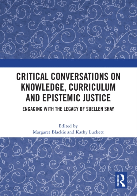 Book cover of: Critical Conversations on Knowledge, Curriculum and Epistemic Justice. By: Margaret Blackie