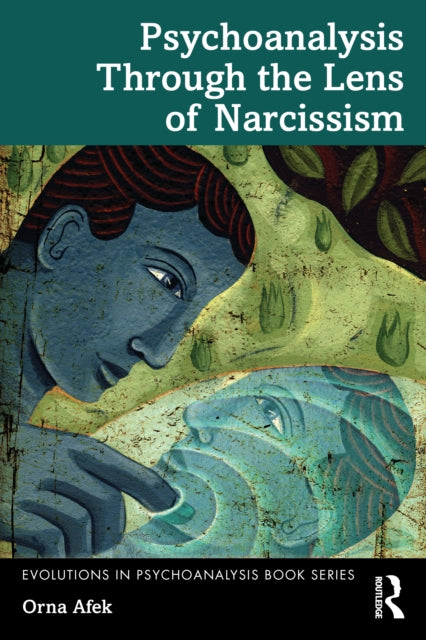 Book cover of: Psychoanalysis Through the Lens of Narcissism. By: Orna Afek