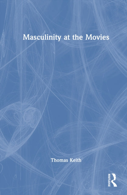 Book cover of: Masculinity at the Movies. By: Thomas Keith