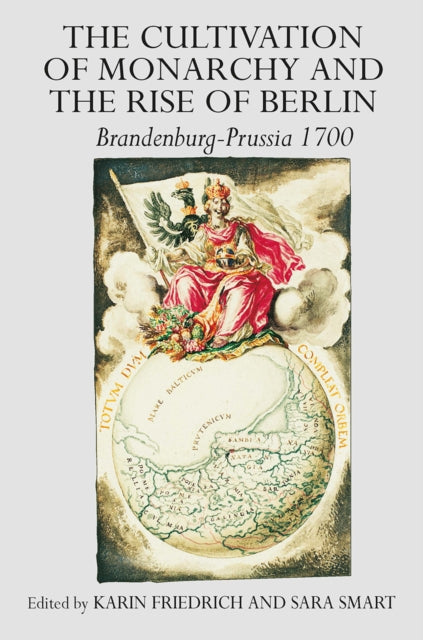 Book cover of: Cultivation of Monarchy and the Rise of Berlin. By: Karin Friedrich