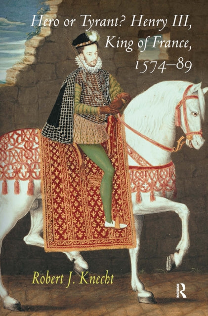 Book cover of: Hero or Tyrant? Henry III, King of France, 1574-89. By: Robert J. Knecht
