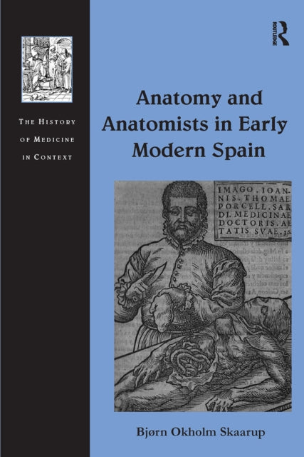 Book cover of: Anatomy and Anatomists in Early Modern Spain. By: Bjø Okholm Skaarup