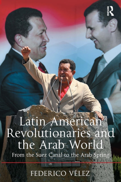 Book cover of: Latin American Revolutionaries and the Arab World. By: Federico Vélez