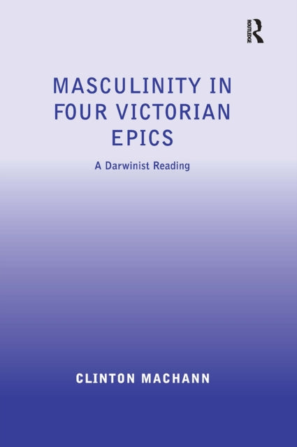 Book cover of: Masculinity in Four Victorian Epics. By: Clinton Machann