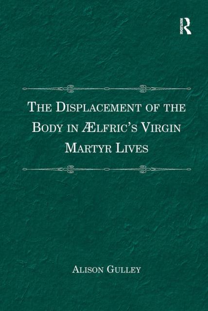 Book cover of: Displacement of the Body in ??lfric's Virgin Martyr Lives. By: Alison Gulley