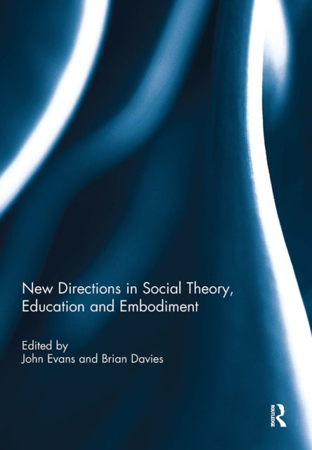 Book cover of: New Directions in Social Theory, Education and Embodiment. By: John Evans