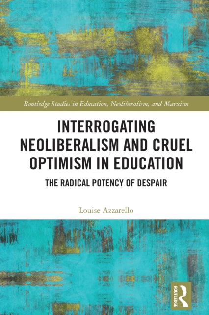 Book cover of: Interrogating Neoliberalism and Cruel Optimism in Education. By: Louise Azzarello
