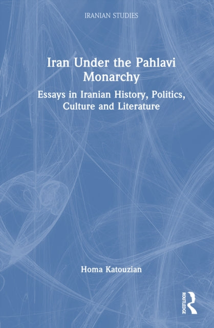 Book cover of: Iran Under the Pahlavi Monarchy. By: Homa Katouzian