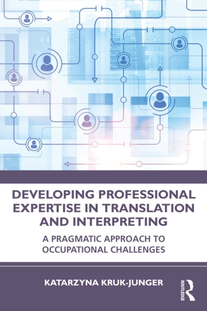 Book cover of: Developing Professional Expertise in Translation and Interpreting. By: Katarzyna Kruk-Junger