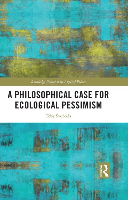 Book cover of: Philosophical Case for Ecological Pessimism. By: Toby Svoboda