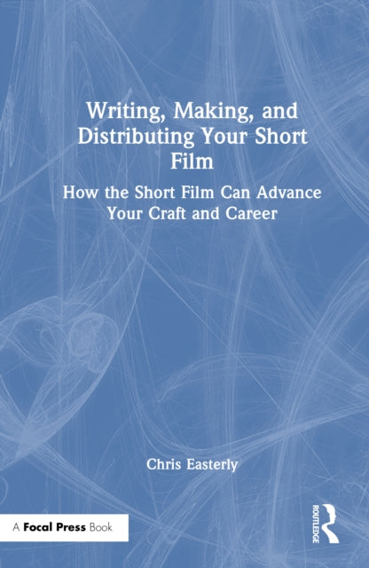 Book cover of: Writing, Making, and Distributing Your Short Film. By: Chris Easterly