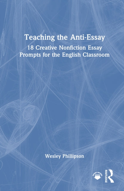 Book cover of: Teaching the Anti-Essay