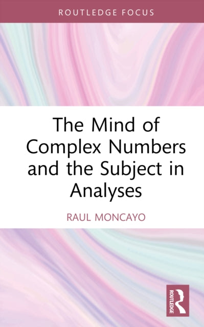Book cover of: Mind of Complex Numbers and the Subject in Analyses