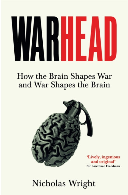Warhead, How the Brain Shapes War and War Shapes the Brain 9781035013982 Nicholas Wright