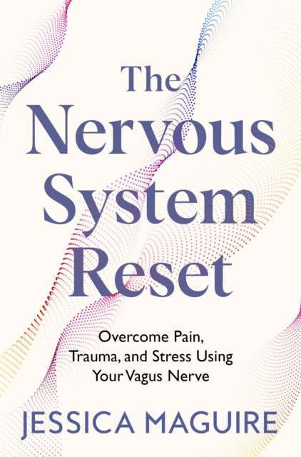 The Nervous System Reset, Overcome Pain, Trauma and Stress Using Your Vagus Nerve 9781035023394 Jessica Maguire
