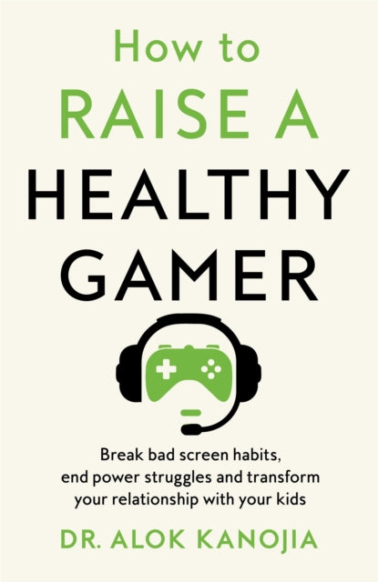 Book cover of: How to Raise a Healthy Gamer. By: Alok Kanojia