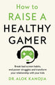 Book cover of: How to Raise a Healthy Gamer. By: Alok Kanojia