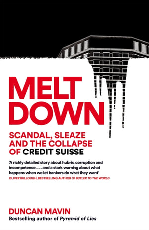 Meltdown, Scandal, Sleaze and the Collapse of Credit Suisse