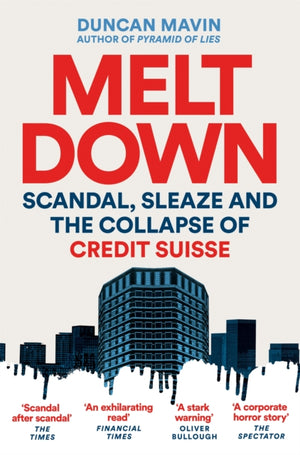 Meltdown, Scandal, Sleaze and the Collapse of Credit Suisse