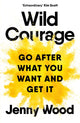 Wild Courage, Go After What You Want and Get It 9781035038671 Jenny Wood