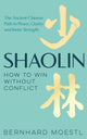 Shaolin: How to Win Without Conflict, The Ancient Chinese Path to Peace, Clarity and Inner Strength 9781035042210 Bernhard Moestl