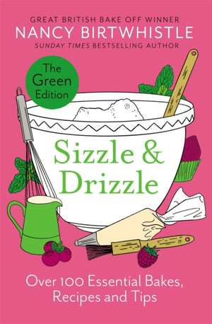 Sizzle & Drizzle, The Green Edition: Over 100 Essential Bakes, Recipes and Tips