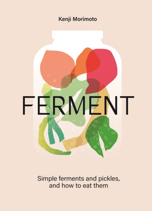 FERMENT, A Cookbook. Simple ferments and pickles, and how to eat them