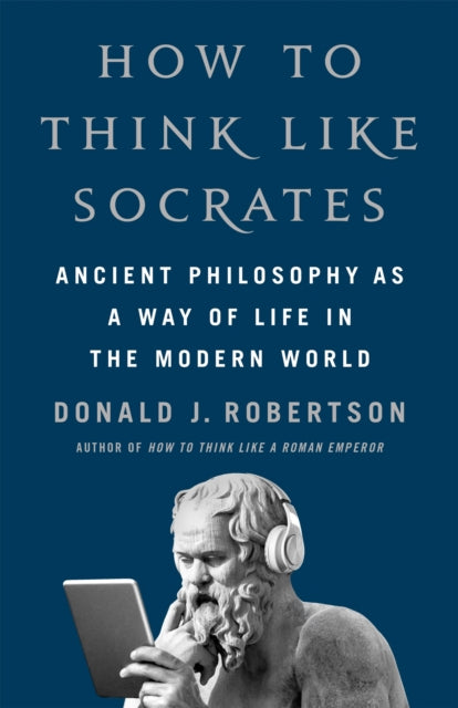 How to Think Like Socrates, Ancient Philosophy as a Way of Life in the Modern World 9781035054749 Donald Robertson