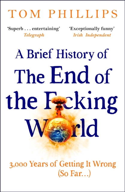 Brief History of the End of the F*cking World, The hilarious and fascinating new book from the international bestselling author of HUMANS 9781035402212 Tom Phillips