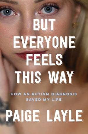 But Everyone Feels This Way, How an Autism Diagnosis Saved My Life