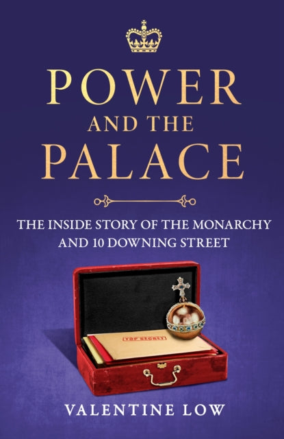 Power and the Palace, The Inside Story of the Monarchy and 10 Downing Street 9781035418817 LOW, VALENTINE