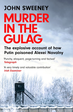 Murder in the Gulag, The explosive account of how Putin poisoned Alexei Navalny