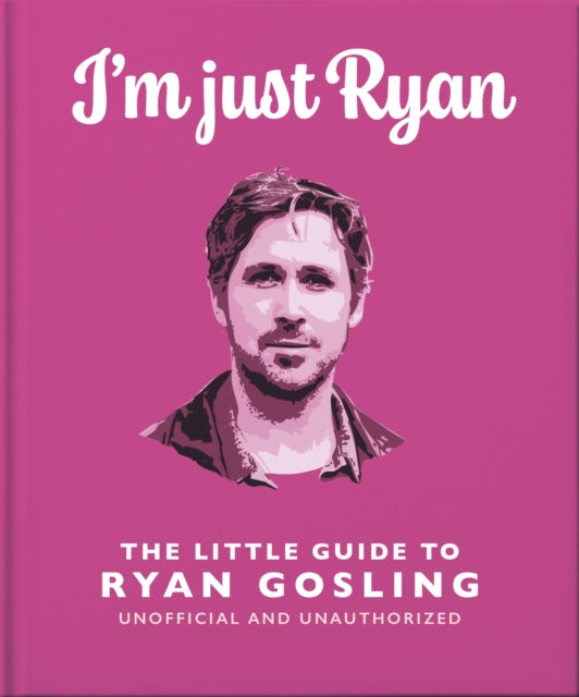 Book cover of: I'm Just Ryan: The Little Guide to Ryan Gosling. By: Orange Hippo!