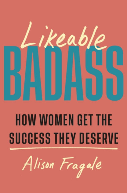Book cover of: Likeable Badass. By: Alison Fragale
