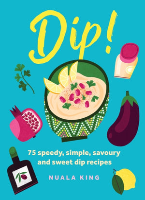 Dip!, 75 speedy, simple, savoury and sweet dip recipes