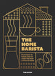 Home Barista, From bean to blend, how to make the best coffee at home 9781035425051 Tom Saxon