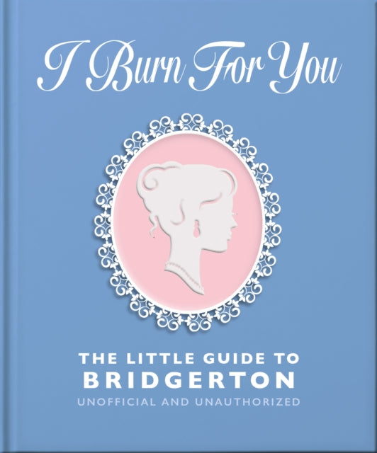 Book cover of: I Burn For You: The Little Guide to Bridgerton. By: Orange Hippo!