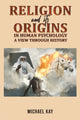 Book cover of: Religion and its Origins in Human Psychology: A View through History