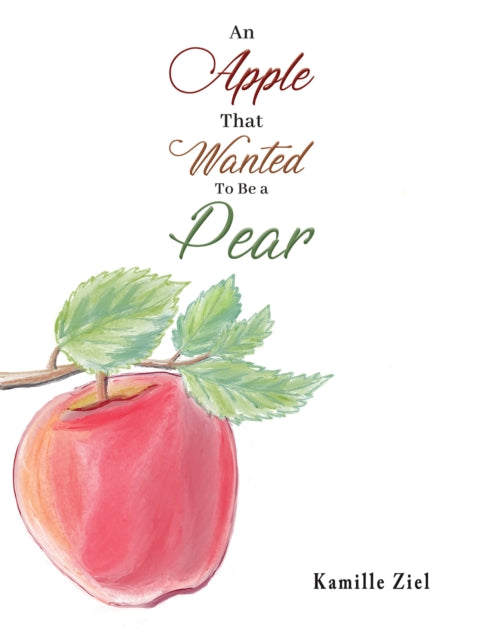 Book cover of: Apple That Wanted to Be a Pear. By: Kamille Ziel