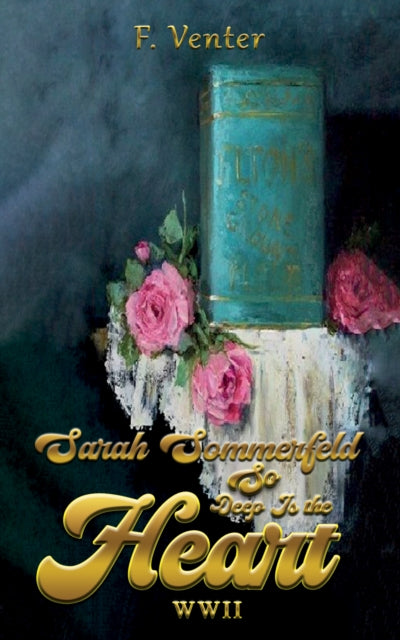 Book cover of: Sarah Sommerfeld: So Deep Is the Heart WWII. By: F. Venter