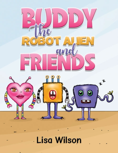 Book cover of: Buddy the Robot Alien and Friends. By: Lisa Wilson