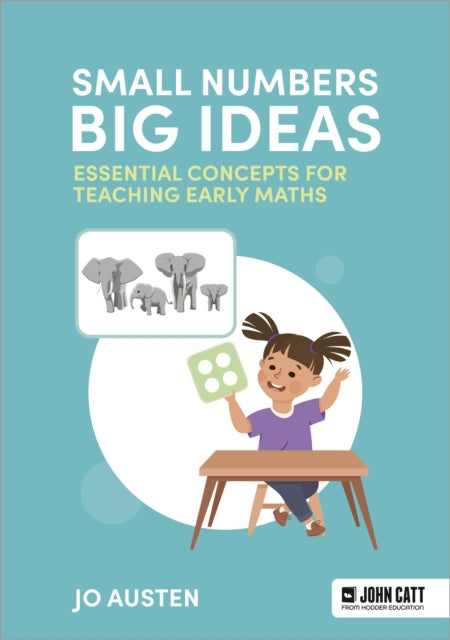 Book cover of: Small Numbers, Big Ideas: Essential Concepts for Teaching Early Maths. By: Jonathan Austen