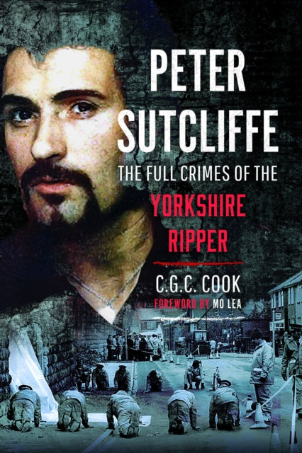 Peter Sutcliffe, The Full Crimes of The Yorkshire Ripper 9781036101039 Chris Cook