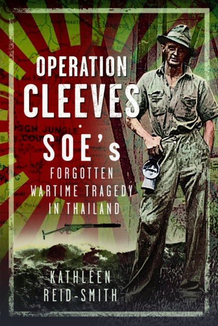 Book cover of: Operation Cleeves, SOEs Forgotten Wartime Tragedy in Thailand. By: Kathleen Reid-Smith