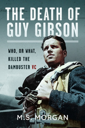 Death of Guy Gibson, Who, or What, Killed the Dambuster VC