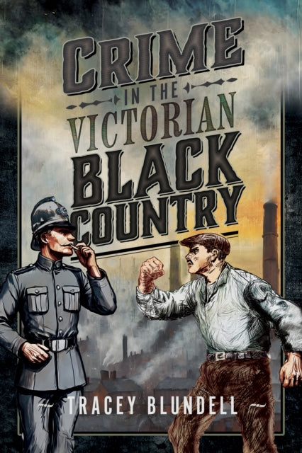 Book cover of: Crime in the Victorian Black Country. By: Tracey Blundell