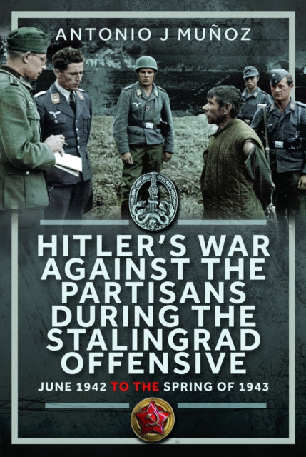 Book cover of: Hitler’s War Against the Partisans During The Stalingrad Offensive. By: Antonio J. Muñoz