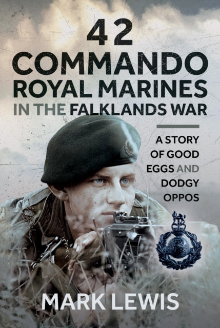 42 Commando Royal Marines in The Falklands War, A Story of Good Eggs and Dodgy Oppos 9781036132460 Mark Lewis