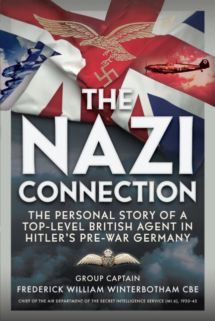 Nazi Connection, The Personal Story of a Top-Level British Agent in Hitler’s Pre-War Germany 9781036135249 Frederick William Winterbotham CBE