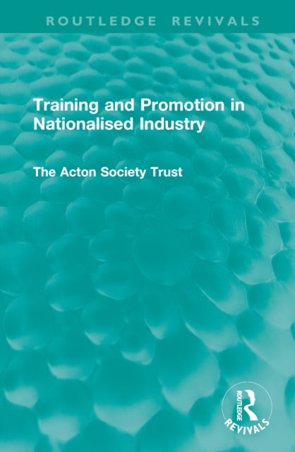 Book cover of: Training and Promotion in Nationalised Industry. By: The Acton Society Trust